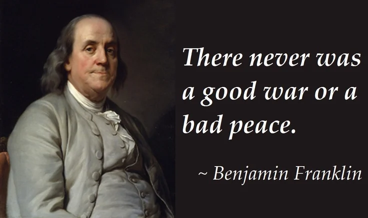 1773- Benjamin Franklin writes “There never was a good war or bad peace”